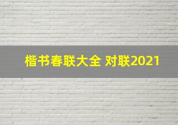 楷书春联大全 对联2021